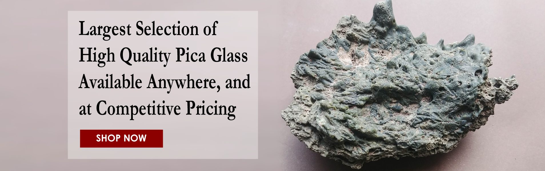 largest seleccion of high quality pica glass available anywhere, and at competitive pricing, shop now